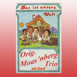 Original Moas'nberg Trio mit Bertl - Das ist unsere Welt