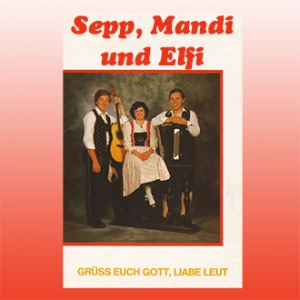 Sepp, Mandi & Elfi - Grüß euch Gott, liabe Leut